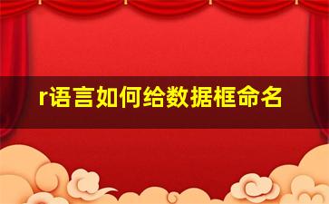 r语言如何给数据框命名