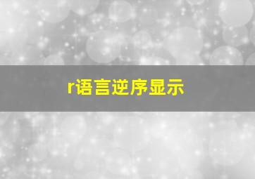 r语言逆序显示