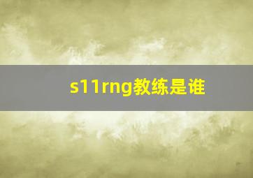 s11rng教练是谁