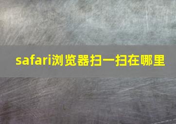 safari浏览器扫一扫在哪里