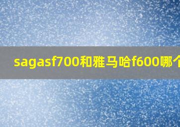 sagasf700和雅马哈f600哪个好