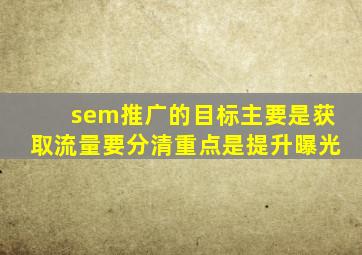 sem推广的目标主要是获取流量要分清重点是提升曝光