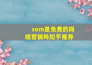 sem是免费的网络营销吗知乎推荐