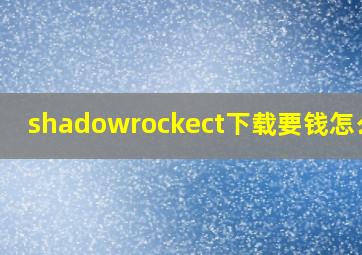 shadowrockect下载要钱怎么办