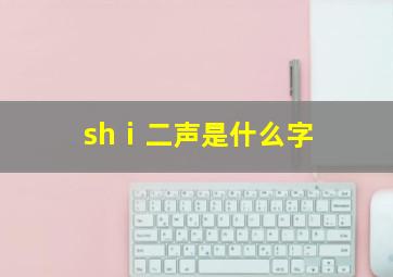 shⅰ二声是什么字