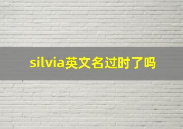 silvia英文名过时了吗