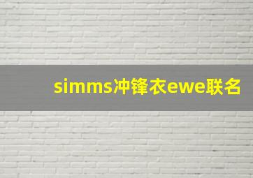 simms冲锋衣ewe联名