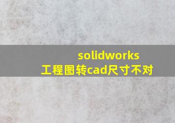 solidworks工程图转cad尺寸不对