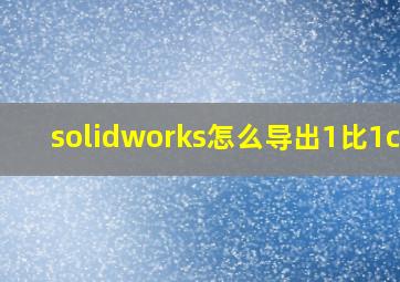 solidworks怎么导出1比1cad