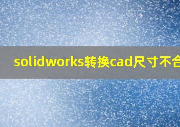 solidworks转换cad尺寸不合适