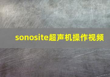 sonosite超声机操作视频