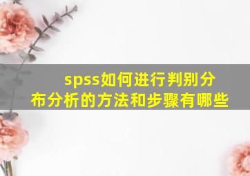 spss如何进行判别分布分析的方法和步骤有哪些