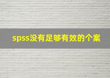 spss没有足够有效的个案