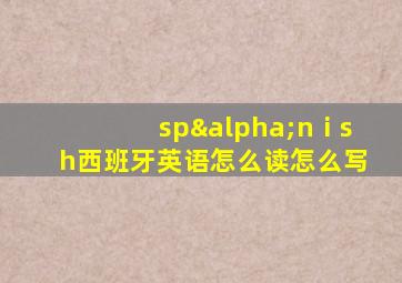 spαnⅰsh西班牙英语怎么读怎么写