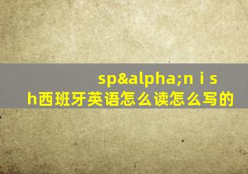 spαnⅰsh西班牙英语怎么读怎么写的