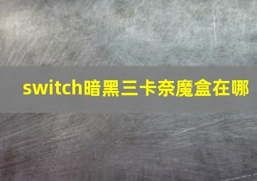 switch暗黑三卡奈魔盒在哪