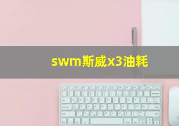 swm斯威x3油耗