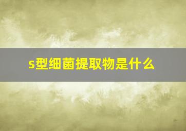 s型细菌提取物是什么