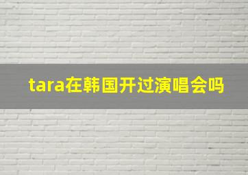 tara在韩国开过演唱会吗