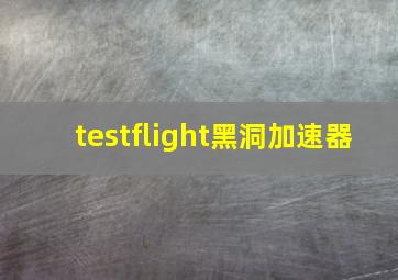 testflight黑洞加速器