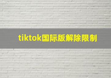 tiktok国际版解除限制