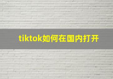 tiktok如何在国内打开