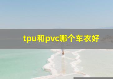 tpu和pvc哪个车衣好