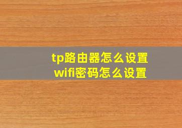 tp路由器怎么设置wifi密码怎么设置