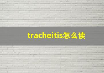 tracheitis怎么读