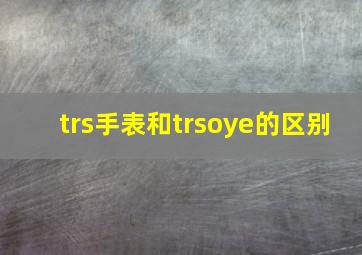 trs手表和trsoye的区别