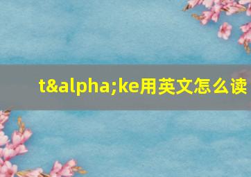 tαke用英文怎么读