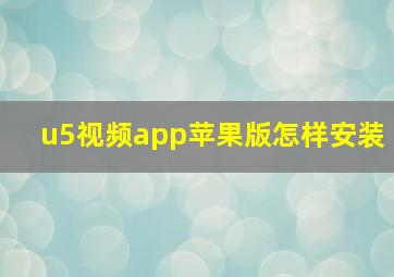 u5视频app苹果版怎样安装