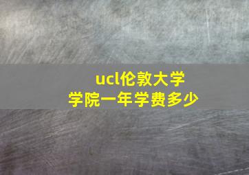 ucl伦敦大学学院一年学费多少