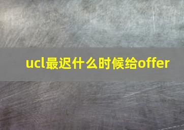 ucl最迟什么时候给offer