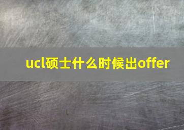 ucl硕士什么时候出offer