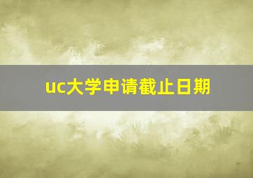 uc大学申请截止日期