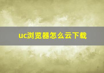 uc浏览器怎么云下载