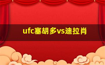 ufc塞胡多vs迪拉肖