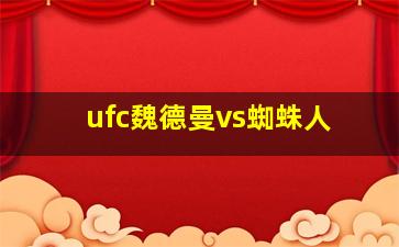 ufc魏德曼vs蜘蛛人