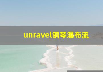 unravel钢琴瀑布流