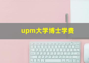 upm大学博士学费