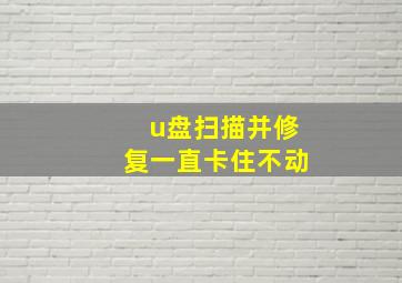 u盘扫描并修复一直卡住不动