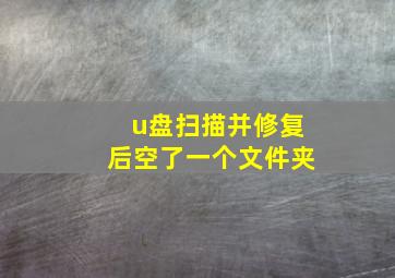 u盘扫描并修复后空了一个文件夹