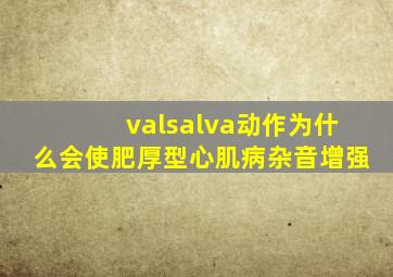 valsalva动作为什么会使肥厚型心肌病杂音增强