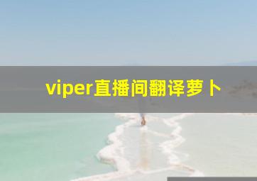 viper直播间翻译萝卜