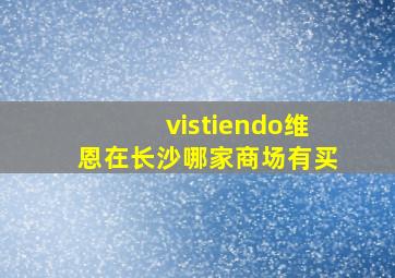 vistiendo维恩在长沙哪家商场有买