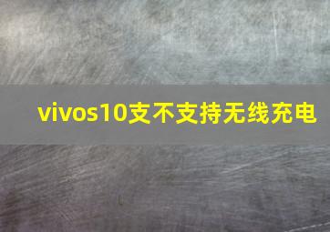 vivos10支不支持无线充电