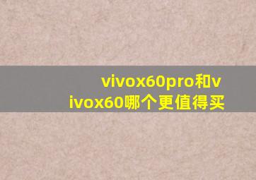 vivox60pro和vivox60哪个更值得买