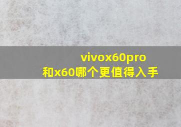 vivox60pro和x60哪个更值得入手