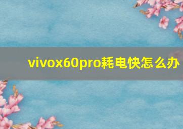 vivox60pro耗电快怎么办